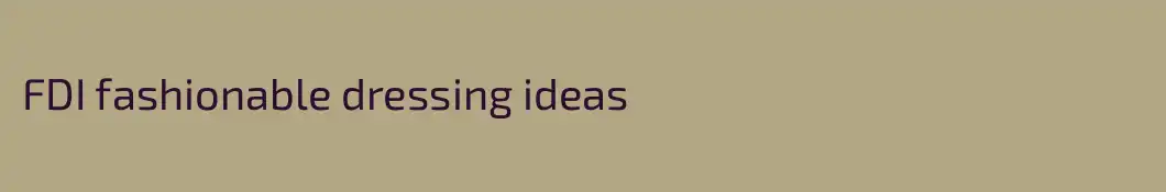 FDI fashionable dressing ideas 